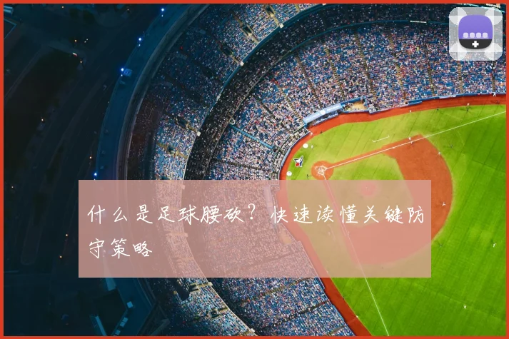 什么是足球腰砍?快速读懂关键防守策略